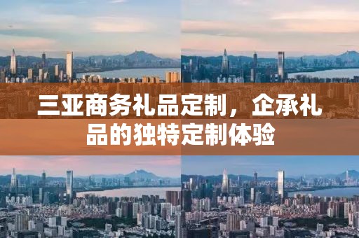 三亚商务礼品定制，企承礼品的独特定制体验